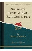 Spalding's Official Base Ball Guide, 1903 (Classic Reprint)