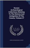 Sussex Archaeological Collections Relating To The History And Antiquities Of The County, Volume 27