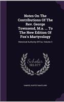 Notes On The Contributions Of The Rev. George Townsend, M.a. ... To The New Edition Of Fox's Martyrology: Historical Authority Of Fox, Volume 3(English)