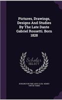 Pictures, Drawings, Designs and Studies by the Late Dante Gabriel Rossetti. Born 1828