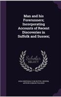 Man and his Forerunners; Incorporating Accounts of Recent Discoveries in Suffolk and Sussex;