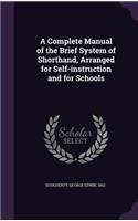 Complete Manual of the Brief System of Shorthand, Arranged for Self-instruction and for Schools