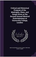 Critical and Historical Program of the Madrigals, Glees, and Songs Given at the Second Annual Musical Entertainment at University College, London