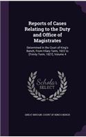 Reports of Cases Relating to the Duty and Office of Magistrates: Determined in the Court of King's Bench, from Hilary Term, 1822 to [Trinity Term, 1827], Volume 4