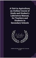 Unit in Agriculture; an Outline Course of Study and Student's Laboratory Manual, for Teachers and Students in Secondary Schools