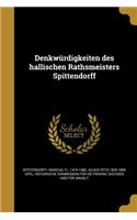 Denkwürdigkeiten des hallischen Rathsmeisters Spittendorff