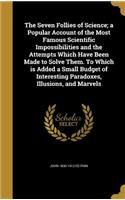 The Seven Follies of Science; A Popular Account of the Most Famous Scientific Impossibilities and the Attempts Which Have Been Made to Solve Them. to Which Is Added a Small Budget of Interesting Paradoxes, Illusions, and Marvels