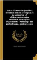 Poetes D'Hier Et D'Aujourd'hui; Morceaux Choisis Accompagnes de Notices Bio- Et Bibliographiques Et de Nombreux Autographes. Supplement A L'Anthologie Des Poetes Francais Contemporains