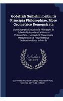 Godefridi Guilielmi Leibnitii Principia Philosophiae, More Geometrico Demonstrata