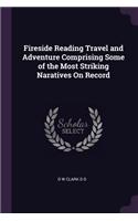 Fireside Reading Travel and Adventure Comprising Some of the Most Striking Naratives On Record