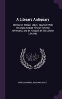 A Literary Antiquary: Memoir of William Oldys. Together With His Diary, Choice Notes From His Adversaria, and an Account of the London Libraries