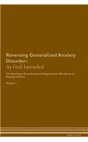 Reversing Generalized Anxiety Disorder: As God Intended The Raw Vegan Plant-Based Detoxification & Regeneration Workbook for Healing Patients. Volume 1