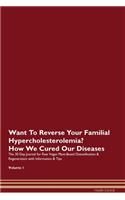 Want To Reverse Your Familial Hypercholesterolemia? How We Cured Our Diseases. The 30 Day Journal for Raw Vegan Plant-Based Detoxification & Regeneration with Information & Tips Volume 1