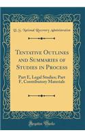 Tentative Outlines and Summaries of Studies in Process: Part E, Legal Studies; Part F, Contributory Materials (Classic Reprint)