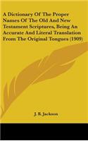 Dictionary Of The Proper Names Of The Old And New Testament Scriptures, Being An Accurate And Literal Translation From The Original Tongues (1909)