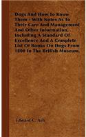 Dogs and How to Know Them - With Notes as to Their Care and Management and Other Information, Including a Standard of Excellence and a Complete List of Books on Dogs from 1800 in the British Museum.