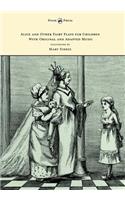 Alice and Other Fairy Plays for Children - With Original Plates and Four Picture-Initials - With Original and Adapted Music