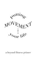 Putting Movement into Your Life: a beyond fitness primer(English)
