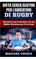 DIETA SENZA GLUTINE PER I GIOCATORI Di RUGBY: Aumenta la tua Prestazione con una Miglior Nutrizione per il tuo Corpo
