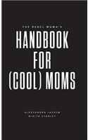 The Rebel Mama's Handbook for (Cool) Moms