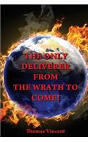 The Only Deliverer from the Wrath to Come!: Or, the Way to Escape the Horrible and Eternal Burnings of Hell(English)
