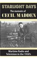 Starlight Days: The Memoirs of Cecil Madden: Wartime Radio and Television in the 1930's