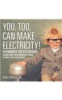 You, Too, Can Make Electricity! Experiments for 6th Graders - Science Book for Elementary School Children's Science Education books