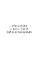 Everything I Know About Entrepreneurship
