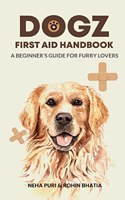 Dogz First Aid Handbook - A Beginnerâ€™s Guide for Furry Lovers