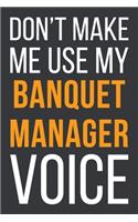 Don't Make Me Use My Banquet Manager Voice: Funny Gift Idea For Coworker, Boss & Friend - Blank Lined Notebook