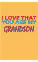 I Love That You Are My Grandson: Lined Notebook, Journal, Organizer, Diary, Composition Notebook, Gifts for the Family, Friends or the Best Grandson in the World: Lined Notebook / J