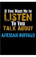 If You Want Me To Listen To You Talk About AFRICAN BUFFALO Notebook Animal Gift