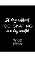 A Day Without Ice Skating Is A Day Wasted 2020 Planner: Nice 2020 Calendar for Ice Skating Fan - Christmas Gift Idea Ice Skating Theme - Ice Skating Lover Journal for 2020 - 120 pages 8.5x11 inches