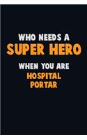 Who Need A SUPER HERO, When You Are Hospital Portar