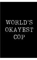 World's Okayest Cop: Blank Lined Journal For Taking Notes, Journaling, Funny Gift, Gag Gift For Coworker or Family Member