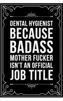 Dental Hygienist Because Badass Mother Fucker Isn't an Official Job Title