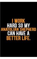I Work Hard So My Anatolian Shepherd Can Have a Better Life