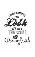 I Want Someone To Look At Me The Way I Look at Crawfish: Funny Crawfish Notebook for any seafood and crayfish lover.Fun Crawdaddy Quotes and Sayings . Planner Diary Note Book - 120 Dot Grid Pages