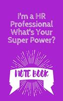 I'm a HR Professional What's Your Super Power?: Journal - 6x9 120 pages - Wide Ruled Paper, Blank Lined Diary, Book Gifts For Coworker & Friends (Humor Quotes Notebook)