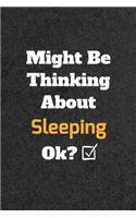 Might Be Thinking About Sleeping ok? Funny /Lined Notebook/Journal Great Office School Writing Note Taking