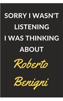 Sorry I Wasn't Listening I Was Thinking About Roberto Benigni: Roberto Benigni Journal Notebook to Write Down Things, Take Notes, Record Plans or Keep Track of Habits (6" x 9" - 120 Pages)