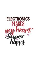 Electronics Makes My Heart Super Happy Electronics Lovers Electronics Obsessed Notebook A beautiful