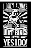 I Don't Always Stop Look At Dirt Bikes OH Wait Yes I Do