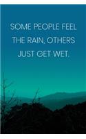 Inspirational Quote Notebook - 'Some People Feel The Rain, Others Just Get Wet.' - Inspirational Journal to Write in: Medium College-Ruled Journey Diary, 110 page, Lined, 6x9 (15.2 x 22.9 cm)