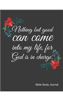 Nothing But Good Can Come Into My Life For God Is In Charge Bible Study Journal