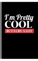I'm Pretty cool but I cry a lot