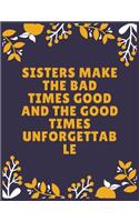 Sisters make the bad times good and the good times unforgettable: Sister journal book - Best Gift For Sister - Journal For Cute Sister - 120 Pages - Large (8.5 x 11 inches)