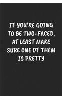 If You're Going to Be Two-Faced, at Least Make Sure One of Them Is Pretty: Funny Sarcastic Coworker Journal - Blank Lined Gift Notebook