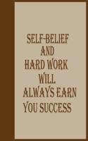 Self belief and hard work will always earn you success: Best inspirational journal - Blank Lined Journal School size notebook perfect gift for all