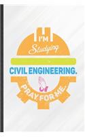 I'm Studying Civil Engineering Pray for Me: Funny Blank Lined Civil Engineering Notebook/ Journal, Graduation Appreciation Gratitude Thank You Souvenir Gag Gift, Fashionable Graphic 110 Pages